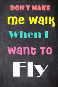 Don't Make Me Walk When I Want to Fly