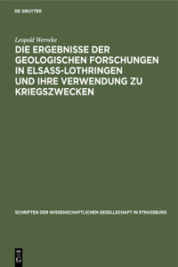 Die Ergebnisse Der Geologischen Forschungen in Elsaß-Lothringen Und Ihre Verwendung Zu Kriegszwecken