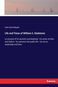 Life and Times of William E. Gladstone