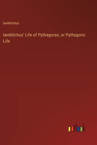 Iamblichus' Life of Pythagoras, or Pythagoric Life