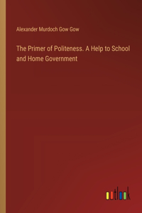 Primer of Politeness. A Help to School and Home Government