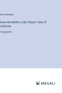 Down the Mother Lode; Pijneer Tales of California