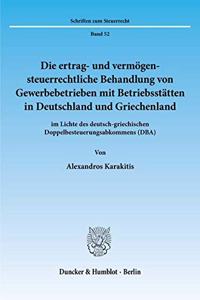 Die Ertrag- Und Vermogensteuerrechtliche Behandlung Von Gewerbebetrieben Mit Betriebsstatten in Deutschland Und Griechenland
