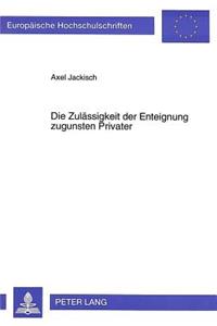 Die Zulaessigkeit der Enteignung zugunsten Privater