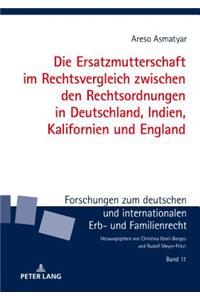 Die Ersatzmutterschaft Im Rechtsvergleich Zwischen Den Rechtsordnungen in Deutschland, Indien, Kalifornien Und England