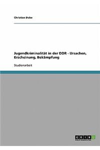 Jugendkriminalität in der DDR - Ursachen, Erscheinung, Bekämpfung