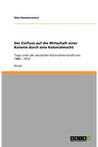 Der Einfluss auf die Wirtschaft einer Kolonie durch eine Kolonialmacht