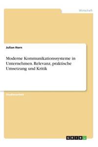 Moderne Kommunikationssysteme in Unternehmen. Relevanz, praktische Umsetzung und Kritik