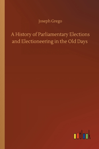 History of Parliamentary Elections and Electioneering in the Old Days