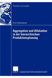 Aggregation Und Allokation in Der Hierarchischen Produktionsplanung