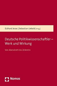 Deutsche Politikwissenschaftler - Werk Und Wirkung: Von Abendroth Bis Zellentin