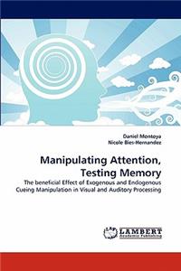 Manipulating Attention, Testing Memory