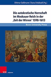 Die Autokratische Herrschaft Im Moskauer Reich in Der 'Zeit Der Wirren' 1598-1613