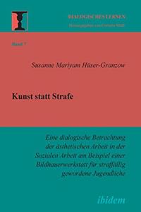 Kunst statt Strafe. Eine dialogische Betrachtung der ästhetischen Arbeit in der Sozialen Arbeit am Beispiel einer Bildhauerwerkstatt für straffällig gewordene Jugendliche.