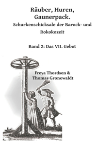 Räuber. Huren. Gaunerpack. Schurkenschicksale der Barock- und Rokokozeit