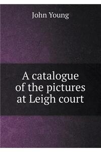 A Catalogue of the Pictures at Leigh Court