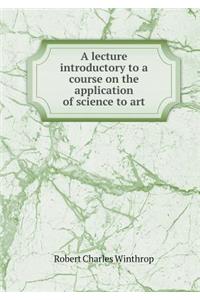 A Lecture Introductory to a Course on the Application of Science to Art