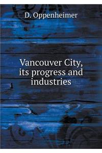 Vancouver City, Its Progress and Industries