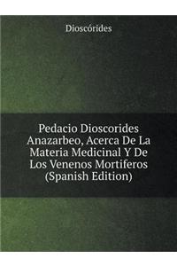 Pedacio Dioscorides Anazarbeo, Acerca De La Materia Medicinal Y De Los Venenos Mortiferos (Spanish Edition)