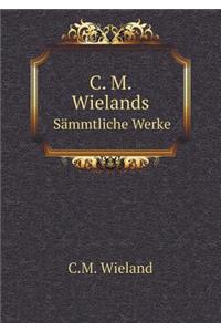 C. M. Wielands Sämmtliche Werke