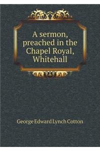 A sermon, preached in the Chapel Royal, Whitehall