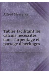 Tables Facilitant Les Calculs Nécessités Dans l'Arpentage Et Partage d'Héritages