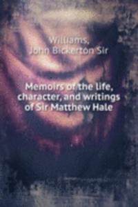 Memoirs of the life, character, and writings of Sir Matthew Hale