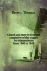 Church and state in Scotland a narrative of the stuggle for independence from 1560 to 1843