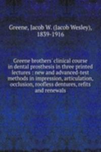 Greene brothers' clinical course in dental prosthesis in three printed lectures