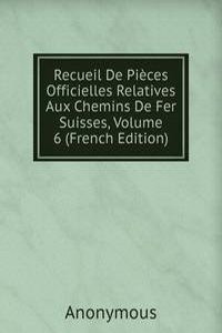 Recueil De Pieces Officielles Relatives Aux Chemins De Fer Suisses, Volume 6 (French Edition)