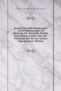 Geschichte Aller Erfindungen Und Entdeckungen: Im Bereiche Der Gewerbe, Kunste Und Wissenschaften Von Der Fruhesten Zeit Bis Auf Unsere Tage (German Edition)