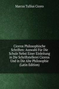 Ciceros Philosophische Schriften: Auswahl Fur Die Schule Nebst Einer Einleitung in Die Schriftstellerei Ciceros Und in Die Alte Philosophie (Latin Edition)