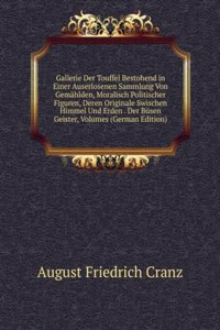Gallerie Der Touffel Bestohend in Einer Auserlosenen Sammlung Von Gemahlden, Moralisch Politischer Figuren, Deren Originale Swischen Himmel Und Erden . Der Busen Geister, Volumes (German Edition)