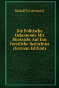 Die Politische Oekonomie Mit Rucksicht Auf Das Forstliche Bedurfniss (German Edition)