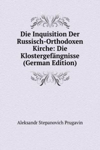 Die Inquisition Der Russisch-Orthodoxen Kirche: Die Klostergefangnisse (German Edition)
