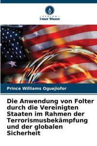 Anwendung von Folter durch die Vereinigten Staaten im Rahmen der Terrorismusbekämpfung und der globalen Sicherheit