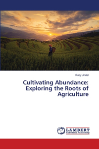 Cultivating Abundance: Exploring the Roots of Agriculture