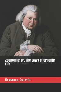 Zoonomia; Or, The Laws Of Organic Life