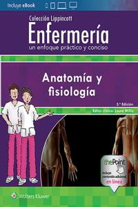 Colección Lippincott Enfermería. Un Enfoque Práctico Y Conciso: Anatomía Y Fisiología