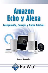 Echo y Alexa Configuracion, consejos y trucos practicos