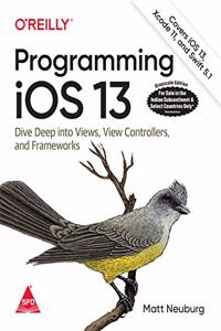 Programming iOS 13: Dive Deep into Views, View Controllers, and Frameworks