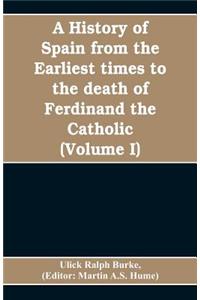 history of Spain from the earliest times to the death of Ferdinand the Catholic (Volume I)