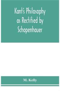 Kant's philosophy as rectified by Schopenhauer