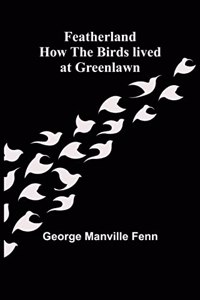 Featherland How the Birds lived at Greenlawn