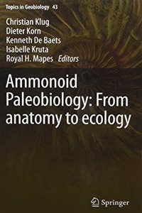 Ammonoid Paleobiology: From Anatomy to Ecology, and from Macroevolution to Paleogeography