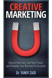 Creative Marketing: How To Sell More, Get High Prices, and Develop Your Business to Success