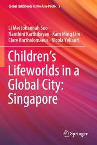 Children’s Lifeworlds in a Global City: Singapore