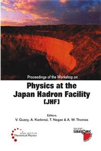 Physics at the the Japan Hadron Facility (Jhf), Proceedings of the Workshop