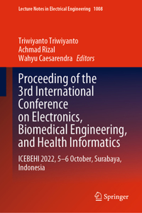 Proceeding of the 3rd International Conference on Electronics, Biomedical Engineering, and Health Informatics: Icebehi 2022, 5-6 October, Surabaya, Indonesia