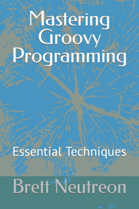 Mastering Groovy Programming
